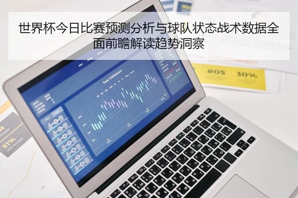世界杯今日比赛预测分析与球队状态战术数据全面前瞻解读趋势洞察