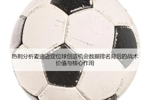 热刺分析麦迪逊定位球创造机会数据排名背后的战术价值与核心作用